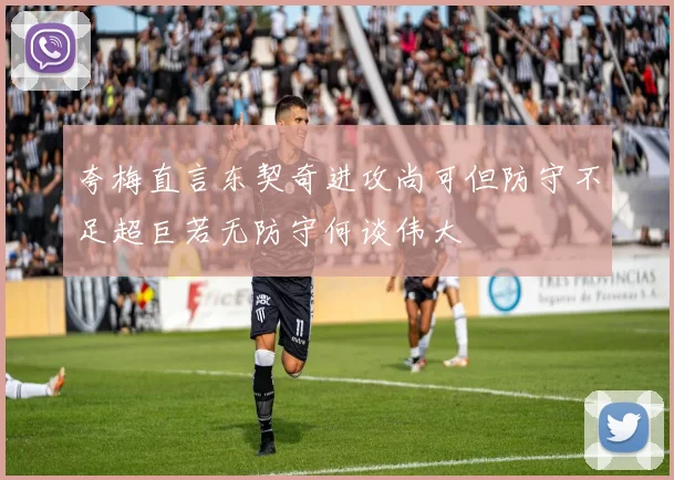 夸梅直言东契奇进攻尚可但防守不足超巨若无防守何谈伟大