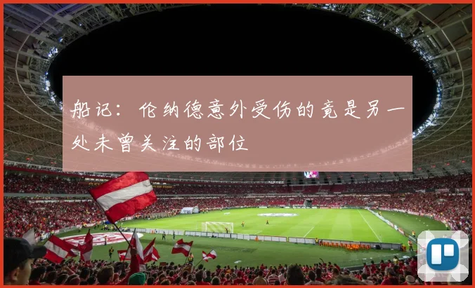 船记：伦纳德意外受伤的竟是另一处未曾关注的部位